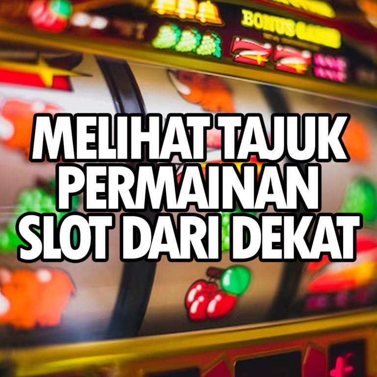 Melihat Tajuk Permainan Slot dari Dekat